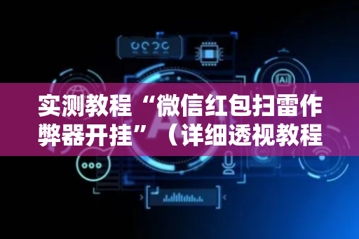 实测教程“微信红包扫雷作弊器开挂”（详细透视教程）-哔哩哔哩