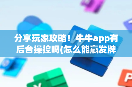 分享玩家攻略！牛牛app有后台操控吗(怎么能赢发牌规律)