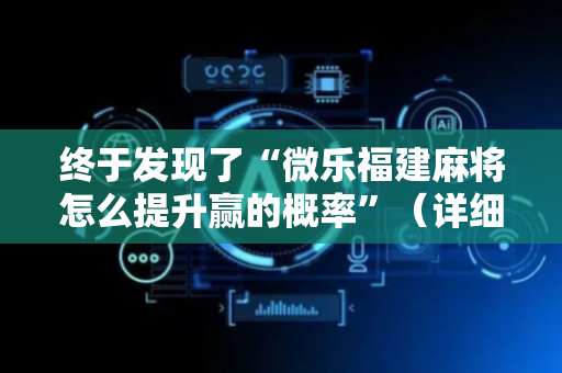 终于发现了“微乐福建麻将怎么提升赢的概率”（详细透视教程）-哔哩哔哩