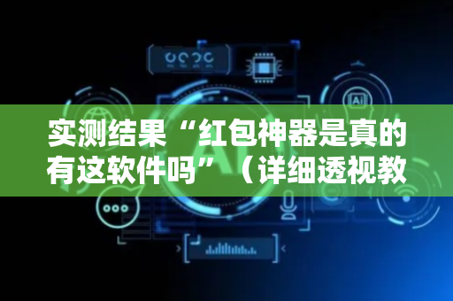 实测结果“红包神器是真的有这软件吗”（详细透视教程）-哔哩哔哩