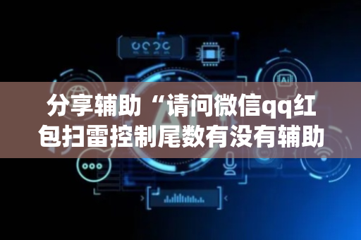分享辅助“请问微信qq红包扫雷控制尾数有没有辅助软件”（详细透视教程）-哔哩哔哩