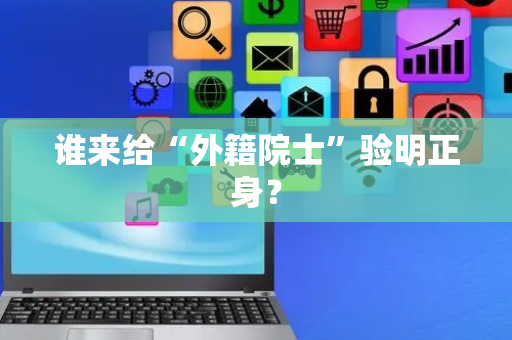 谁来给“外籍院士”验明正身？