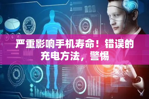严重影响手机寿命！错误的充电方法，警惕