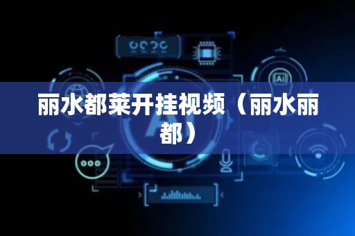 丽水都莱开挂视频（丽水丽都）
