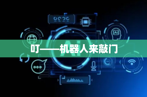 叮——机器人来敲门