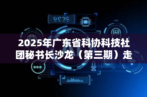 2025年广东省科协科技社团秘书长沙龙（第三期）走进茂名