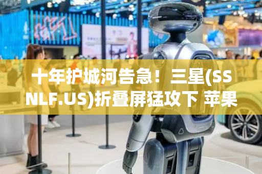 十年护城河告急！三星(SSNLF.US)折叠屏猛攻下 苹果(AAPL.US)美国份额失守