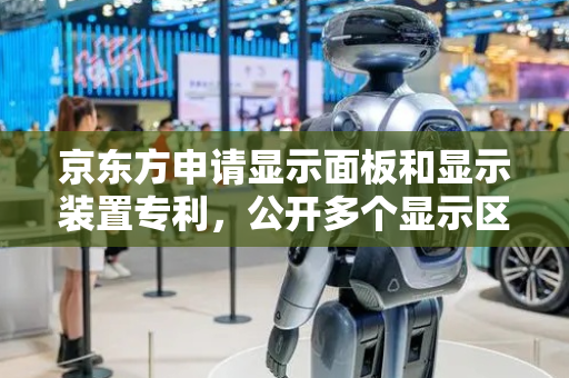 京东方申请显示面板和显示装置专利，公开多个显示区域和光学功能部设置等相关内容