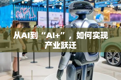 从AI到“AI+”，如何实现产业跃迁