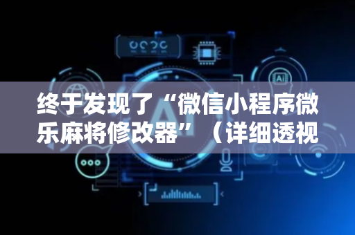 终于发现了“微信小程序微乐麻将修改器”（详细透视教程）-哔哩哔哩