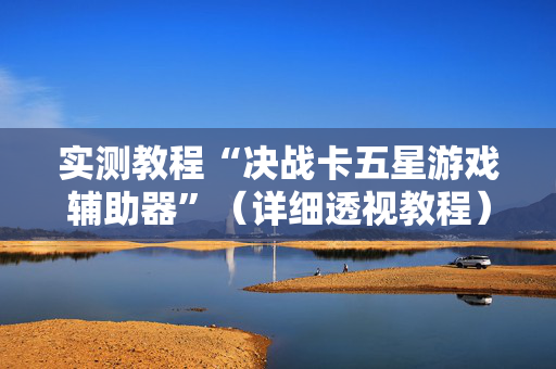 实测教程“决战卡五星游戏辅助器”（详细透视教程）-哔哩哔哩