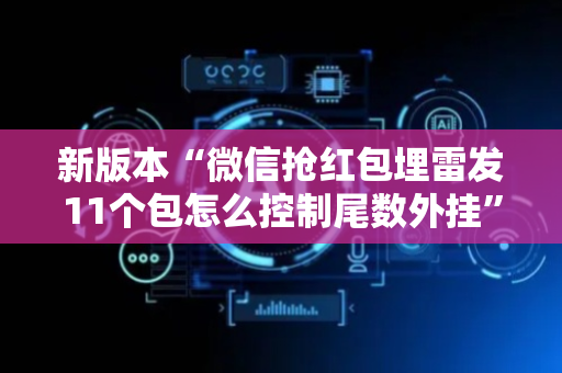 新版本“微信抢红包埋雷发11个包怎么控制尾数外挂”（详细透视教程）-哔哩哔哩