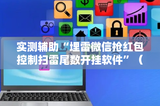实测辅助“埋雷微信抢红包控制扫雷尾数开挂软件”（详细透视教程）-哔哩哔哩