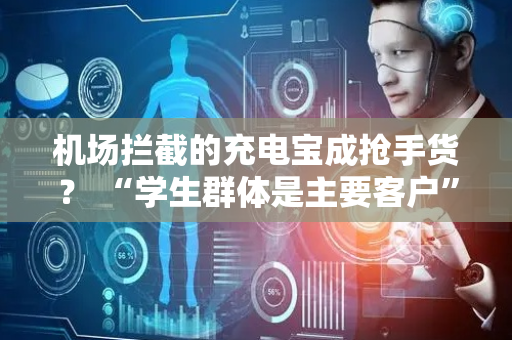 机场拦截的充电宝成抢手货？ “学生群体是主要客户”