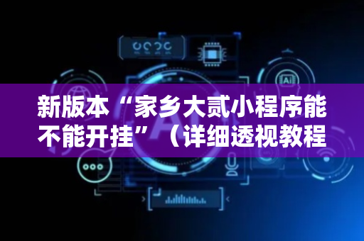 新版本“家乡大贰小程序能不能开挂”（详细透视教程）-哔哩哔哩