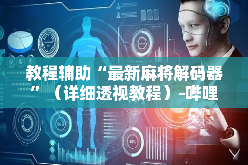 教程辅助“最新麻将解码器”（详细透视教程）-哔哩哔哩