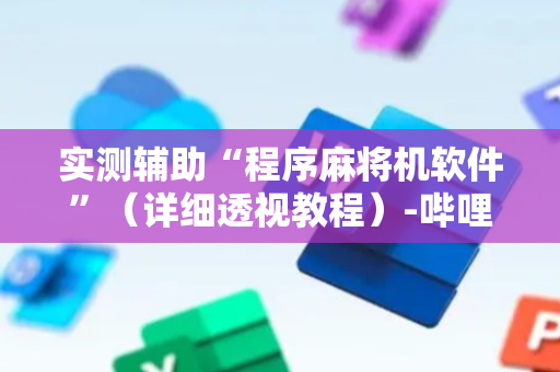 实测辅助“程序麻将机软件”（详细透视教程）-哔哩哔哩