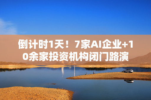 倒计时1天！7家AI企业+10余家投资机构闭门路演