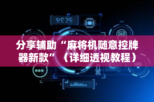 分享辅助“麻将机随意控牌器新款”（详细透视教程）-哔哩哔哩