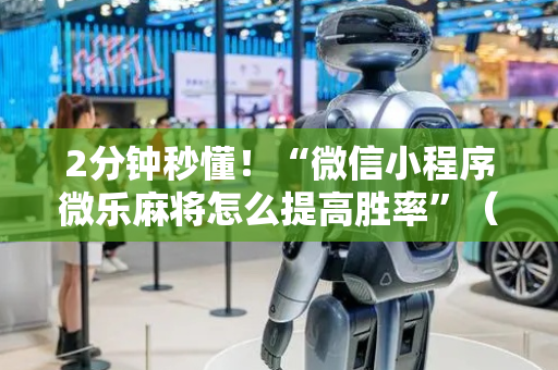 2分钟秒懂！“微信小程序微乐麻将怎么提高胜率”（详细辅助教程）-哔哩哔哩