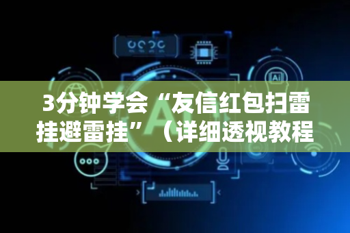 3分钟学会“友信红包扫雷挂避雷挂”（详细透视教程）-哔哩哔哩