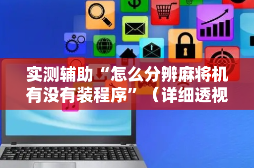 实测辅助“怎么分辨麻将机有没有装程序”（详细透视教程）-哔哩哔哩