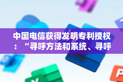 中国电信获得发明专利授权：“寻呼方法和系统、寻呼执行和触发节点、存储介质”