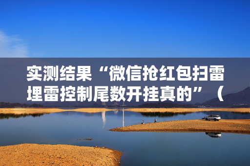 实测结果“微信抢红包扫雷埋雷控制尾数开挂真的”（详细透视教程）-哔哩哔哩