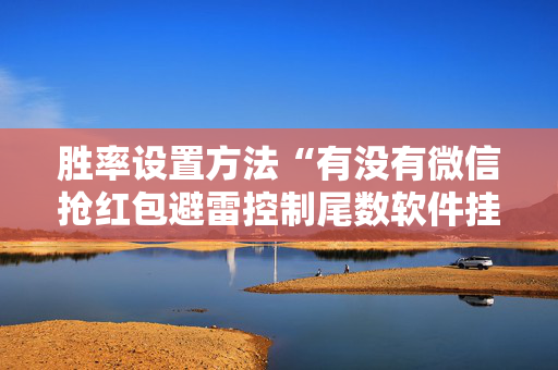胜率设置方法“有没有微信抢红包避雷控制尾数软件挂”（详细透视教程）-哔哩哔哩