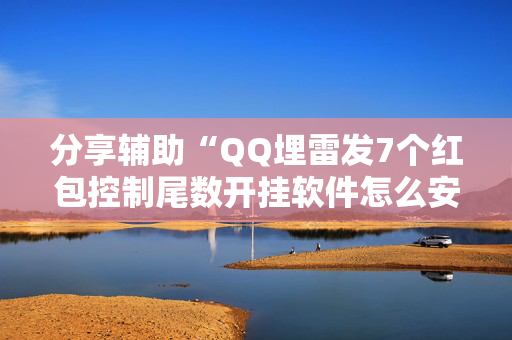 分享辅助“QQ埋雷发7个红包控制尾数开挂软件怎么安装”（详细透视教程）-哔哩哔哩