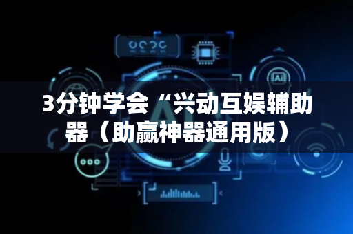 3分钟学会“兴动互娱辅助器（助赢神器通用版）