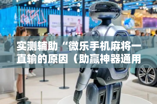 实测辅助“微乐手机麻将一直输的原因（助赢神器通用版）