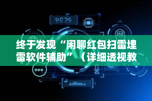 终于发现“闲聊红包扫雷埋雷软件辅助”（详细透视教程）-哔哩哔哩