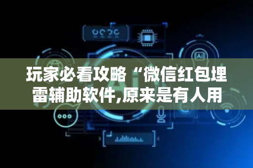 玩家必看攻略“微信红包埋雷辅助软件,原来是有人用开挂”（详细透视教程）-哔哩哔哩