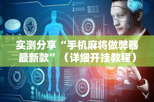 实测分享“手机麻将做弊器最新款”（详细开挂教程）-哔哩哔哩