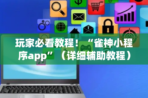 玩家必看教程！“雀神小程序app”（详细辅助教程）-哔哩哔哩
