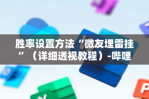 胜率设置方法“微友埋雷挂”（详细透视教程）-哔哩哔哩
