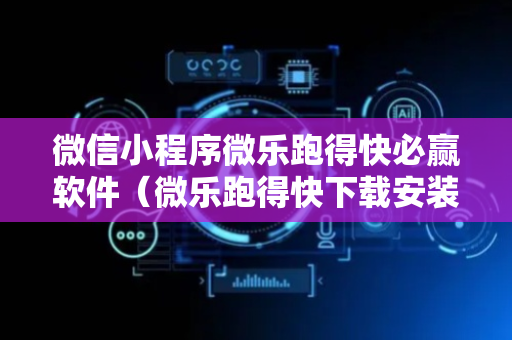 微信小程序微乐跑得快必赢软件（微乐跑得快下载安装）