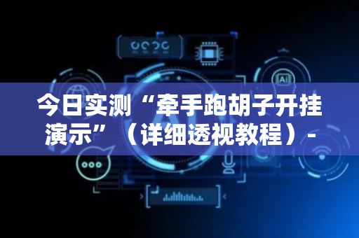 今日实测“牵手跑胡子开挂演示”（详细透视教程）-哔哩哔哩
