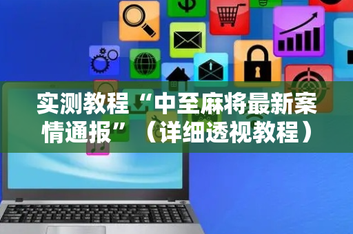 实测教程“中至麻将最新案情通报”（详细透视教程）-哔哩哔哩