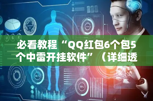 必看教程“QQ红包6个包5个中雷开挂软件”（详细透视教程）-哔哩哔哩