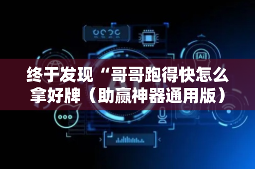 终于发现“哥哥跑得快怎么拿好牌（助赢神器通用版）