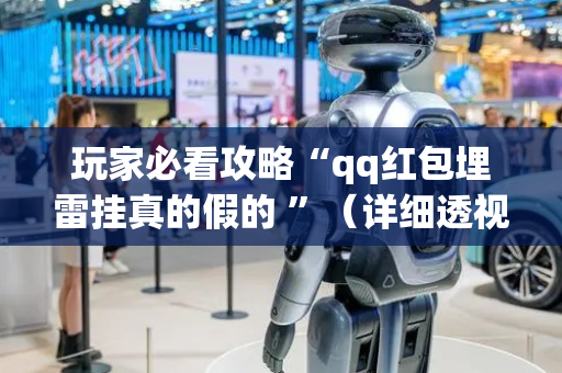 玩家必看攻略“qq红包埋雷挂真的假的 ”（详细透视教程）-哔哩哔哩