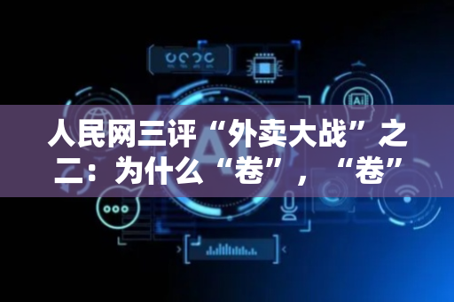 人民网三评“外卖大战”之二：为什么“卷”，“卷”什么？