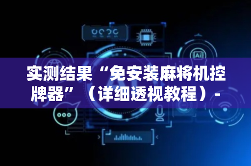 实测结果“免安装麻将机控牌器”（详细透视教程）-哔哩哔哩