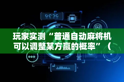 玩家实测“普通自动麻将机可以调整某方赢的概率”（详细透视教程）-哔哩哔哩