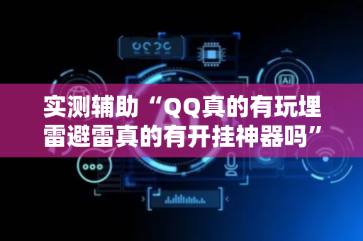 实测辅助“QQ真的有玩埋雷避雷真的有开挂神器吗”（详细透视教程）-哔哩哔哩
