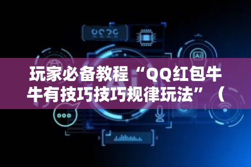 玩家必备教程“QQ红包牛牛有技巧技巧规律玩法”（详细透视教程）-哔哩哔哩