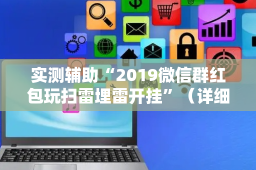 实测辅助“2019微信群红包玩扫雷埋雷开挂”（详细透视教程）-哔哩哔哩