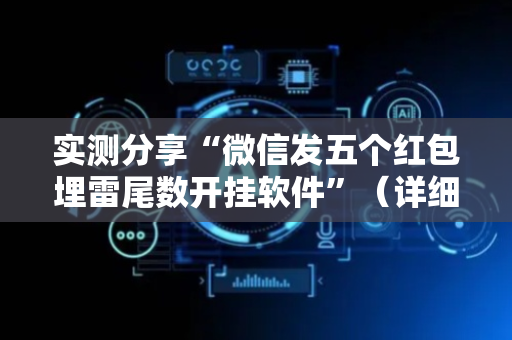 实测分享“微信发五个红包埋雷尾数开挂软件”（详细透视教程）-哔哩哔哩